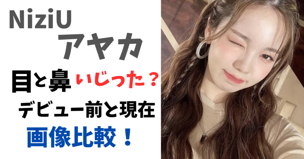 NiziUアヤカ目と鼻いじった？デビュー前と現在の画像