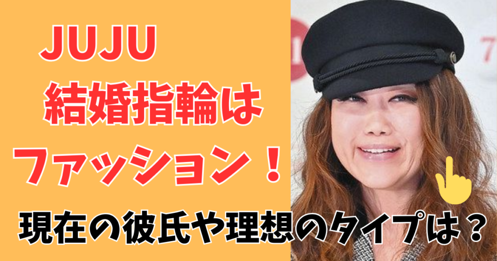 juju結婚指輪はファッション！現在の彼氏と理想の相手は？