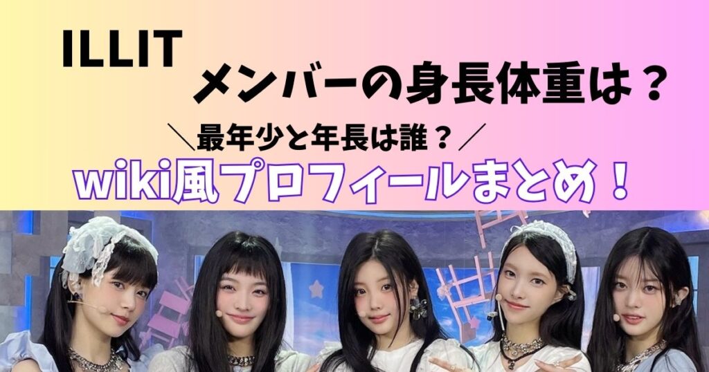 ILLITメンバー全員の身長体重年齢は？wiki風プロフィールまとめ！