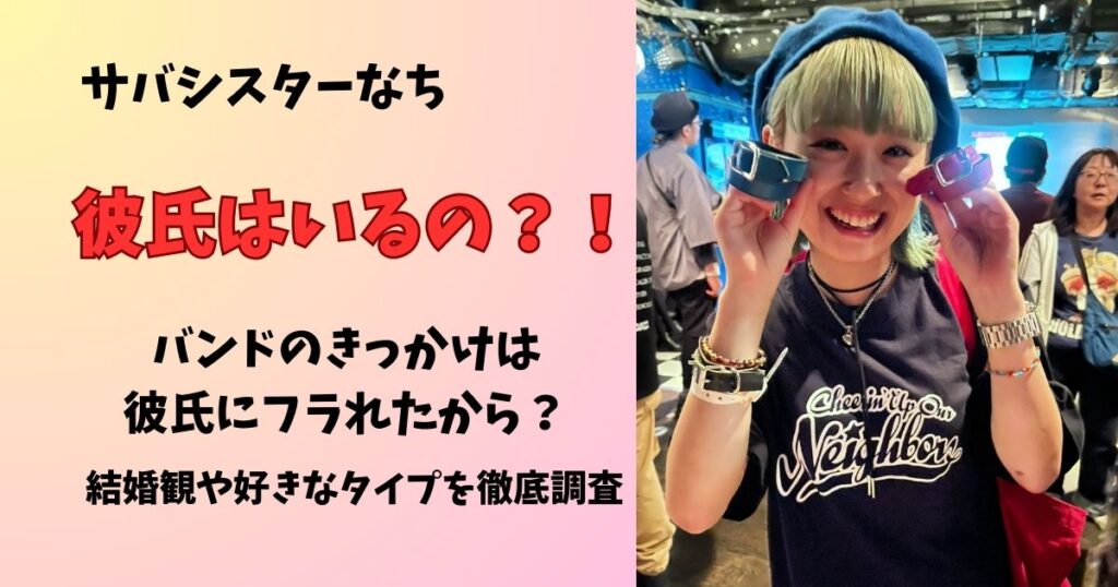 サバシスターなち彼氏はいるの？バンドのきっかけは彼氏にフラれたから？結婚観や好きなタイプを徹底調査！