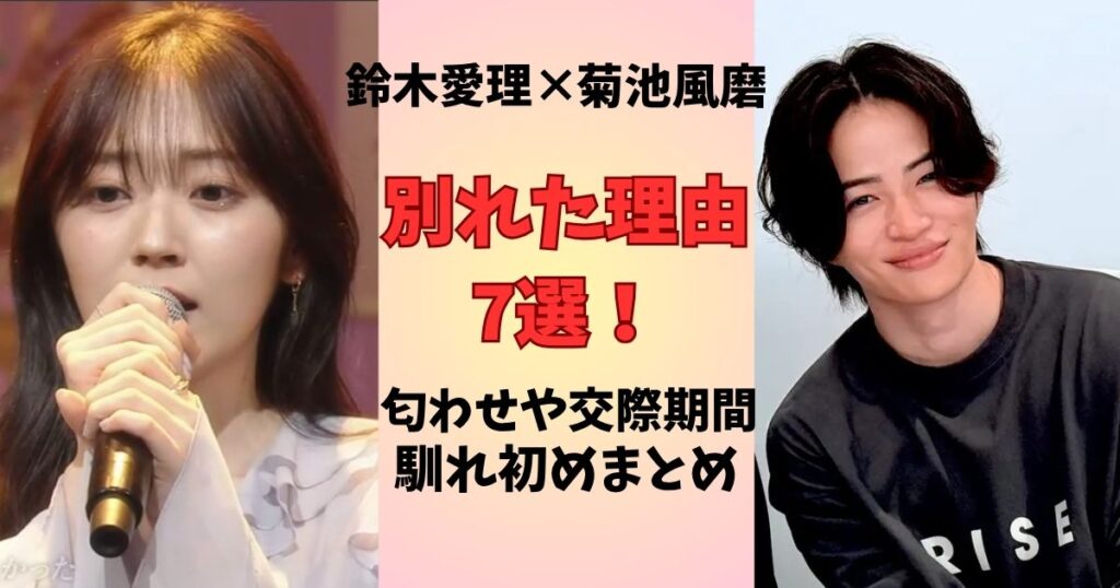 菊池風磨と鈴木愛理の別れた理由7選！匂わせや交際期間、馴れ初めまとめ